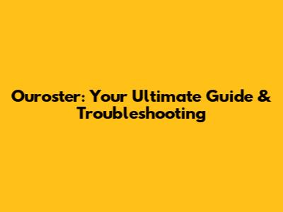 Ouroster: Your Ultimate Guide & Troubleshooting