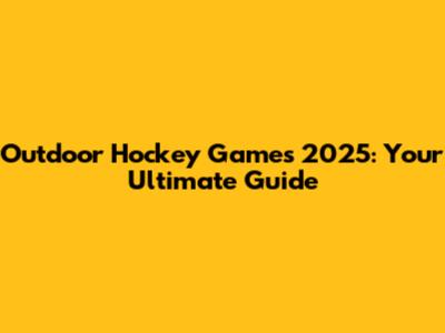 Outdoor Hockey Games 2025: Your Ultimate Guide