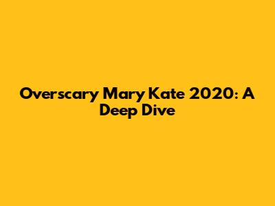 Overscary Mary Kate 2020: A Deep Dive