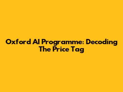 Oxford AI Programme: Decoding The Price Tag