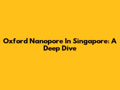 Oxford Nanopore In Singapore: A Deep Dive