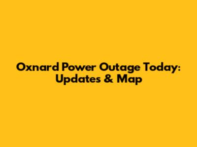 Oxnard Power Outage Today: Updates & Map