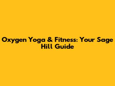 Oxygen Yoga & Fitness: Your Sage Hill Guide