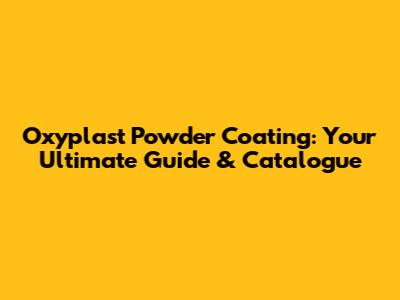 Oxyplast Powder Coating: Your Ultimate Guide & Catalogue