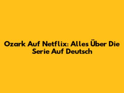 Ozark Auf Netflix: Alles Über Die Serie Auf Deutsch