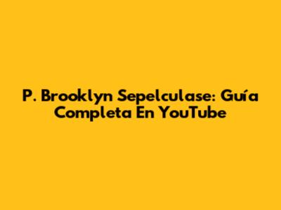 P. Brooklyn Sepelculase: Guía Completa En YouTube