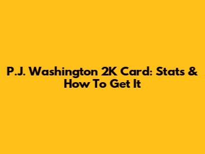 P.J. Washington 2K Card: Stats & How To Get It
