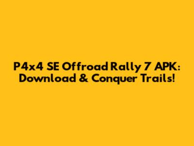 P4x4 SE Offroad Rally 7 APK: Download & Conquer Trails!