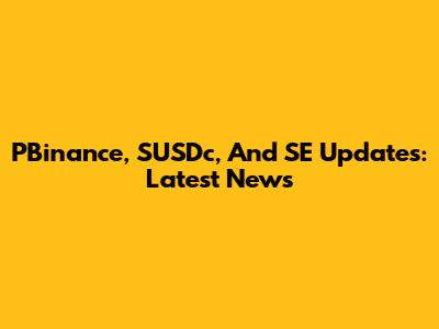 PBinance, SUSDc, And SE Updates: Latest News