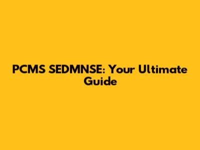 PCMS SEDMNSE: Your Ultimate Guide