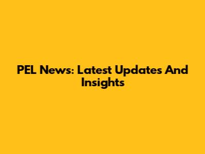 PEL News: Latest Updates And Insights