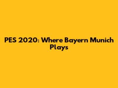 PES 2020: Where Bayern Munich Plays