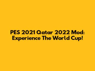 PES 2021 Qatar 2022 Mod: Experience The World Cup!