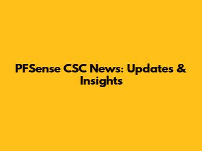 PFSense CSC News: Updates & Insights