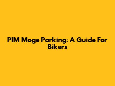 PIM Moge Parking: A Guide For Bikers