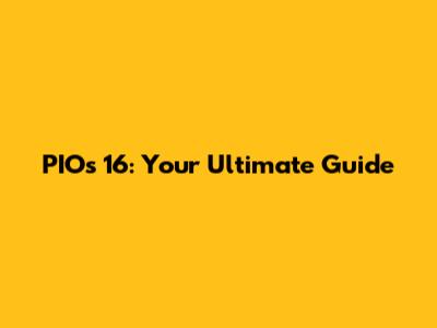 PIOs 16: Your Ultimate Guide