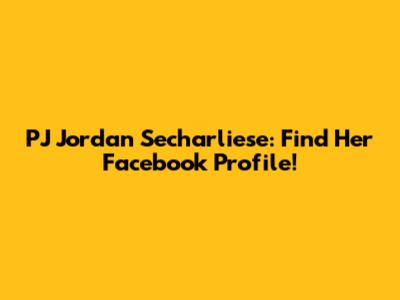PJ Jordan Secharliese: Find Her Facebook Profile!