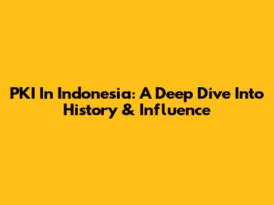 PKI In Indonesia: A Deep Dive Into History & Influence