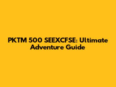 PKTM 500 SEEXCFSE: Ultimate Adventure Guide