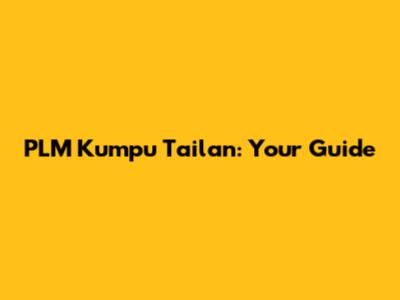 PLM Kumpu Tailan: Your Guide