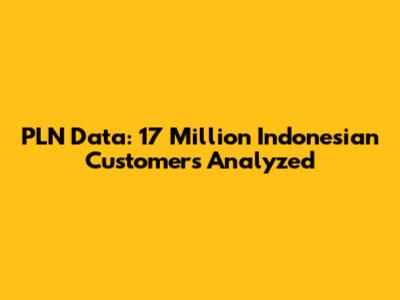 PLN Data: 17 Million Indonesian Customers Analyzed