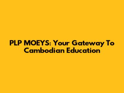PLP MOEYS: Your Gateway To Cambodian Education