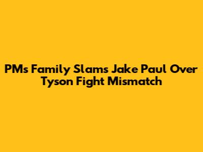 PM's Family Slams Jake Paul Over Tyson Fight Mismatch
