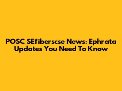 POSC SEfiberscse News: Ephrata Updates You Need To Know