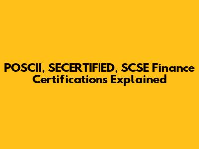POSCII, SECERTIFIED, SCSE Finance Certifications Explained