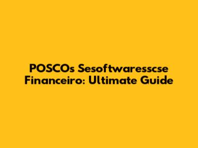 POSCOs Sesoftwaresscse Financeiro: Ultimate Guide