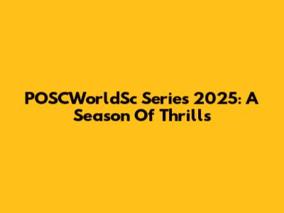 POSCWorldSc Series 2025: A Season Of Thrills