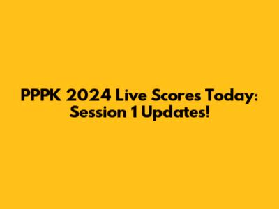 PPPK 2024 Live Scores Today: Session 1 Updates!