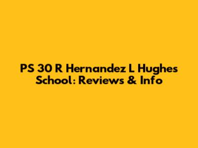 PS 30 R Hernandez L Hughes School: Reviews & Info