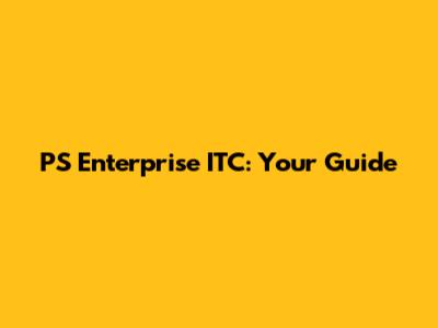 PS Enterprise ITC: Your Guide