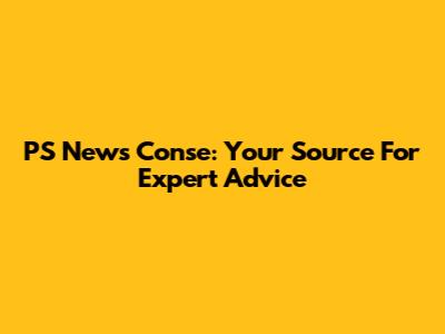 PS News Conse: Your Source For Expert Advice