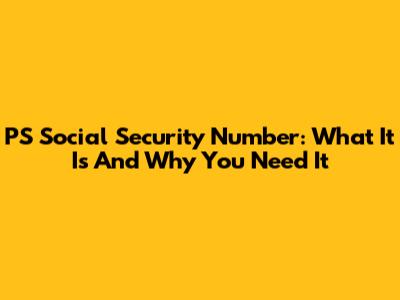PS Social Security Number: What It Is And Why You Need It