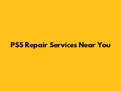 PS5 Repair Services Near You
