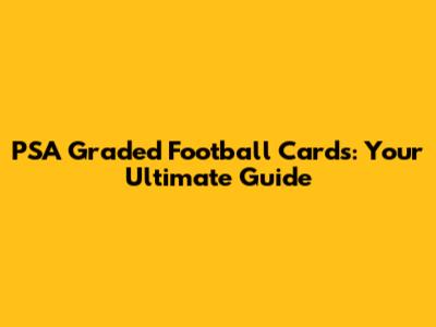 PSA Graded Football Cards: Your Ultimate Guide