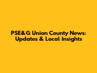 PSE&G Union County News: Updates & Local Insights