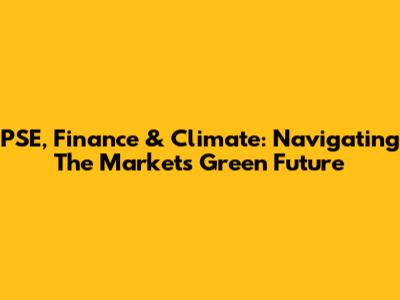 PSE, Finance & Climate: Navigating The Market's Green Future