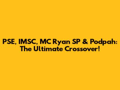 PSE, IMSC, MC Ryan SP & Podpah: The Ultimate Crossover!