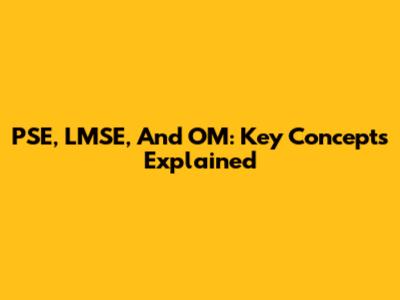 PSE, LMSE, And OM: Key Concepts Explained