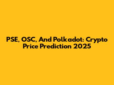 PSE, OSC, And Polkadot: Crypto Price Prediction 2025