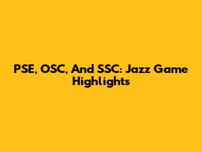 PSE, OSC, And SSC: Jazz Game Highlights