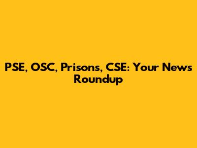 PSE, OSC, Prisons, CSE: Your News Roundup