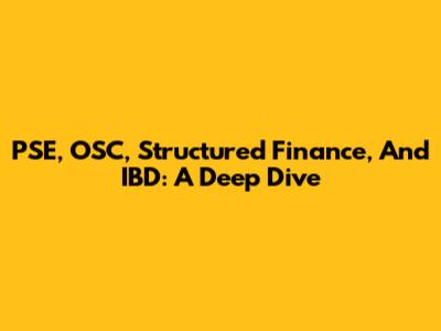 PSE, OSC, Structured Finance, And IBD: A Deep Dive