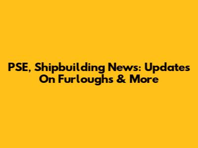 PSE, Shipbuilding News: Updates On Furloughs & More
