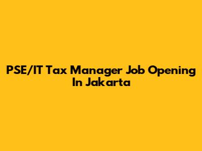 PSE/IT Tax Manager Job Opening In Jakarta