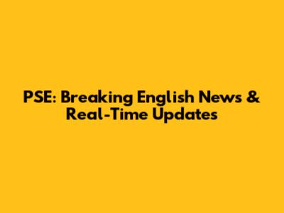 PSE: Breaking English News & Real-Time Updates