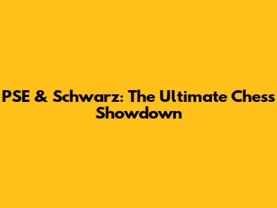 PSE & Schwarz: The Ultimate Chess Showdown